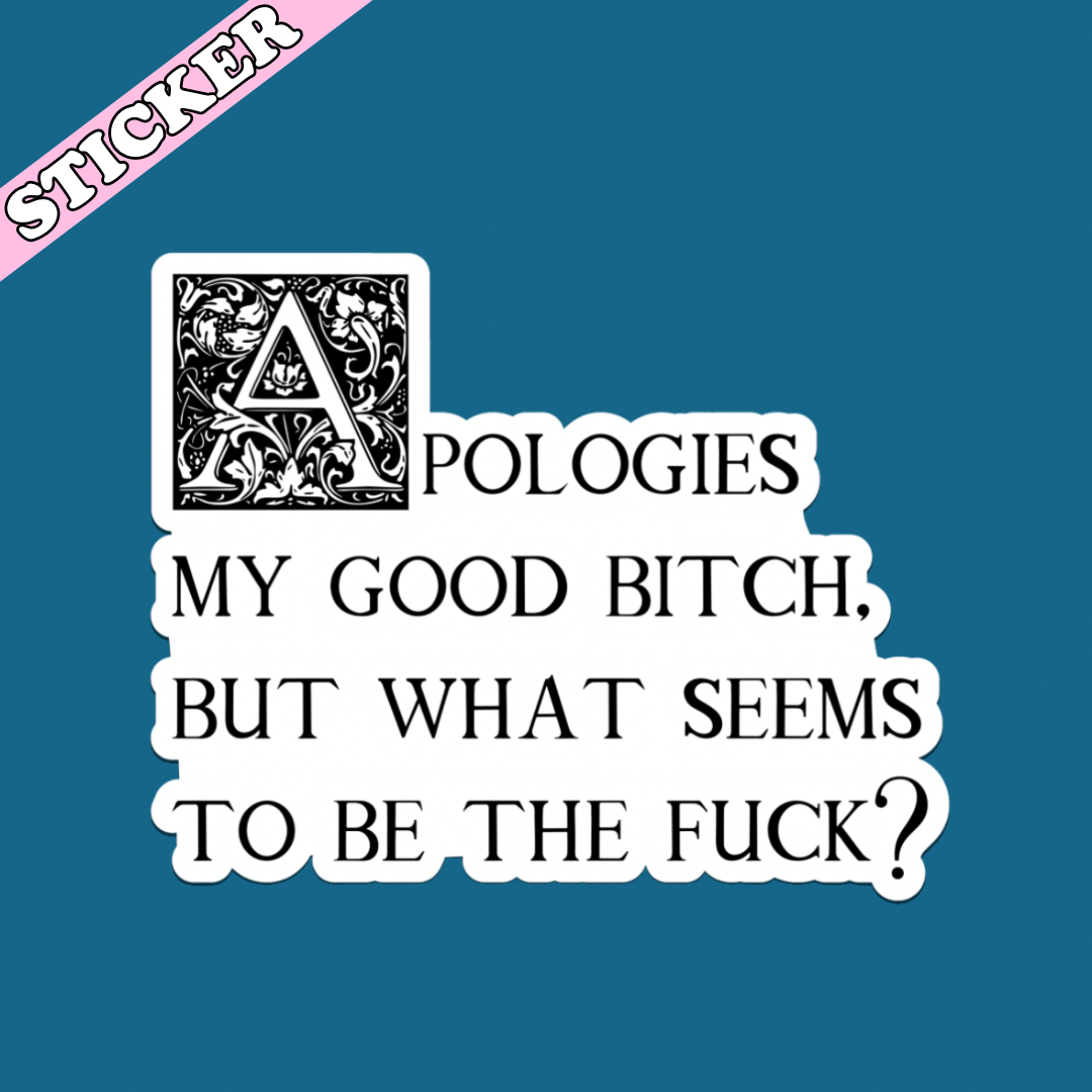 Apologies My Good Bitch Sticker, What Seems to Be the Fuck