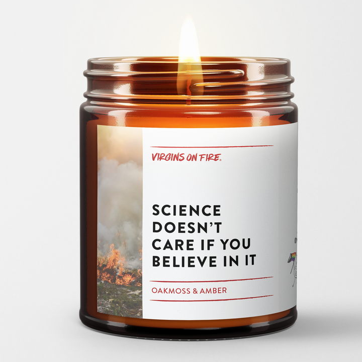 SCIENCE DOESN'T CARE IF YOU BELIEVE IN IT  (Oakmoss & Amber) Soy Candle