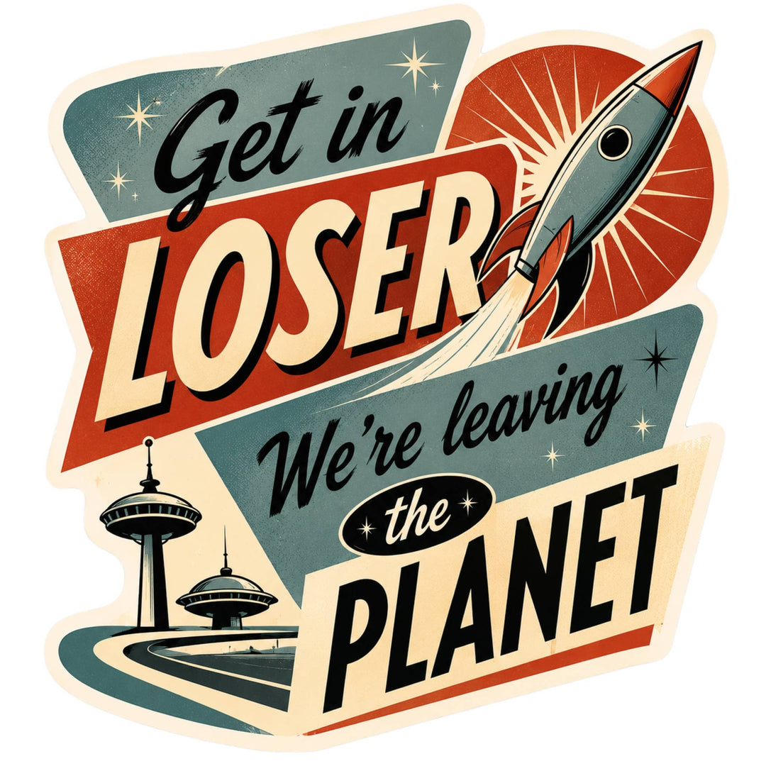 Get In Loser. We're Leaving The Planet Sticker