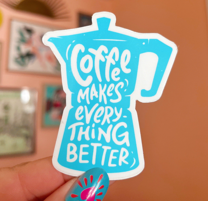 Coffee Makes Everything Better Sticker