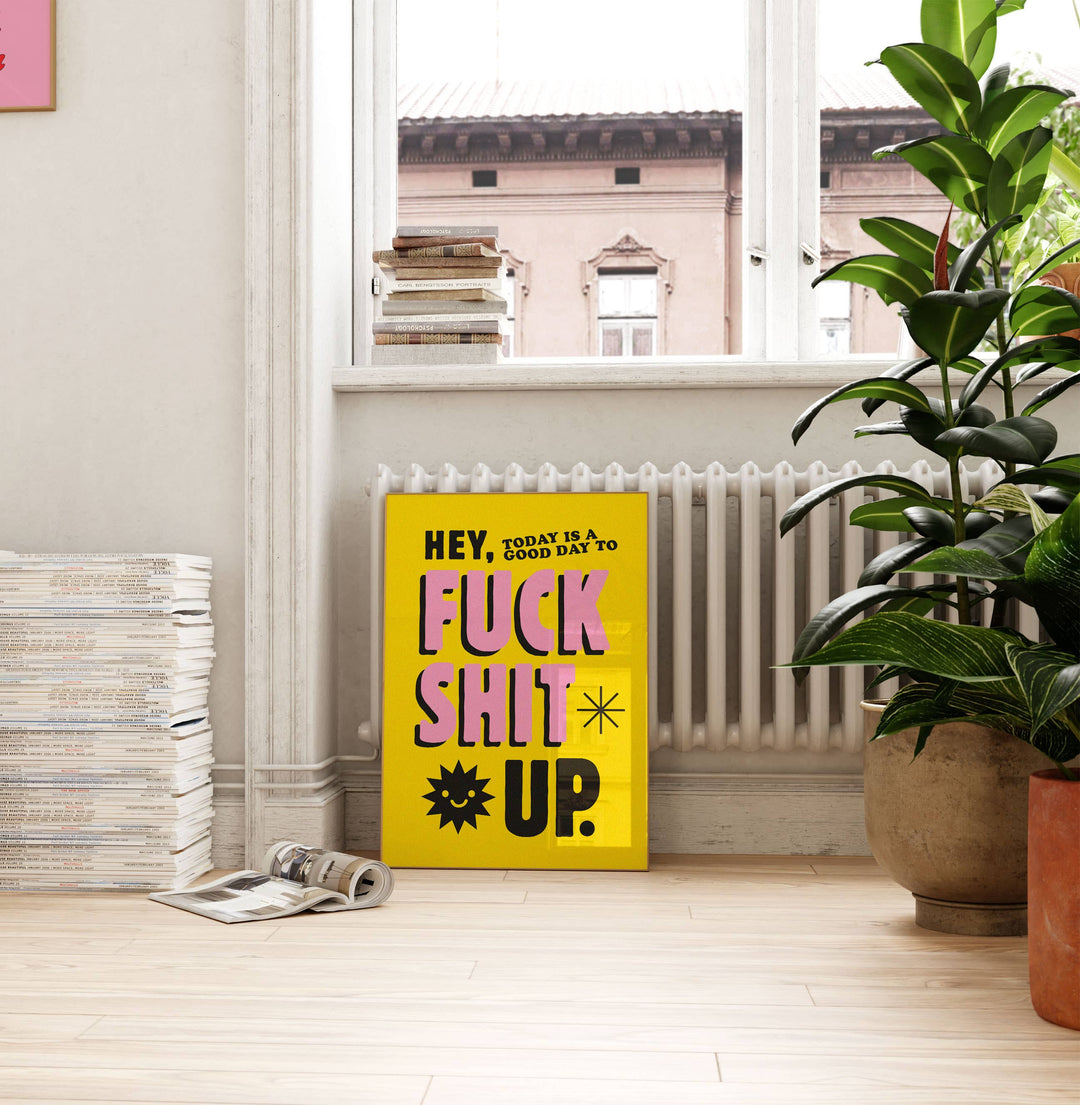 Today Is a Good Day to F*ck Shit Up Print