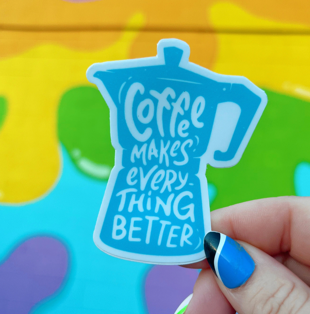 Coffee Makes Everything Better Sticker