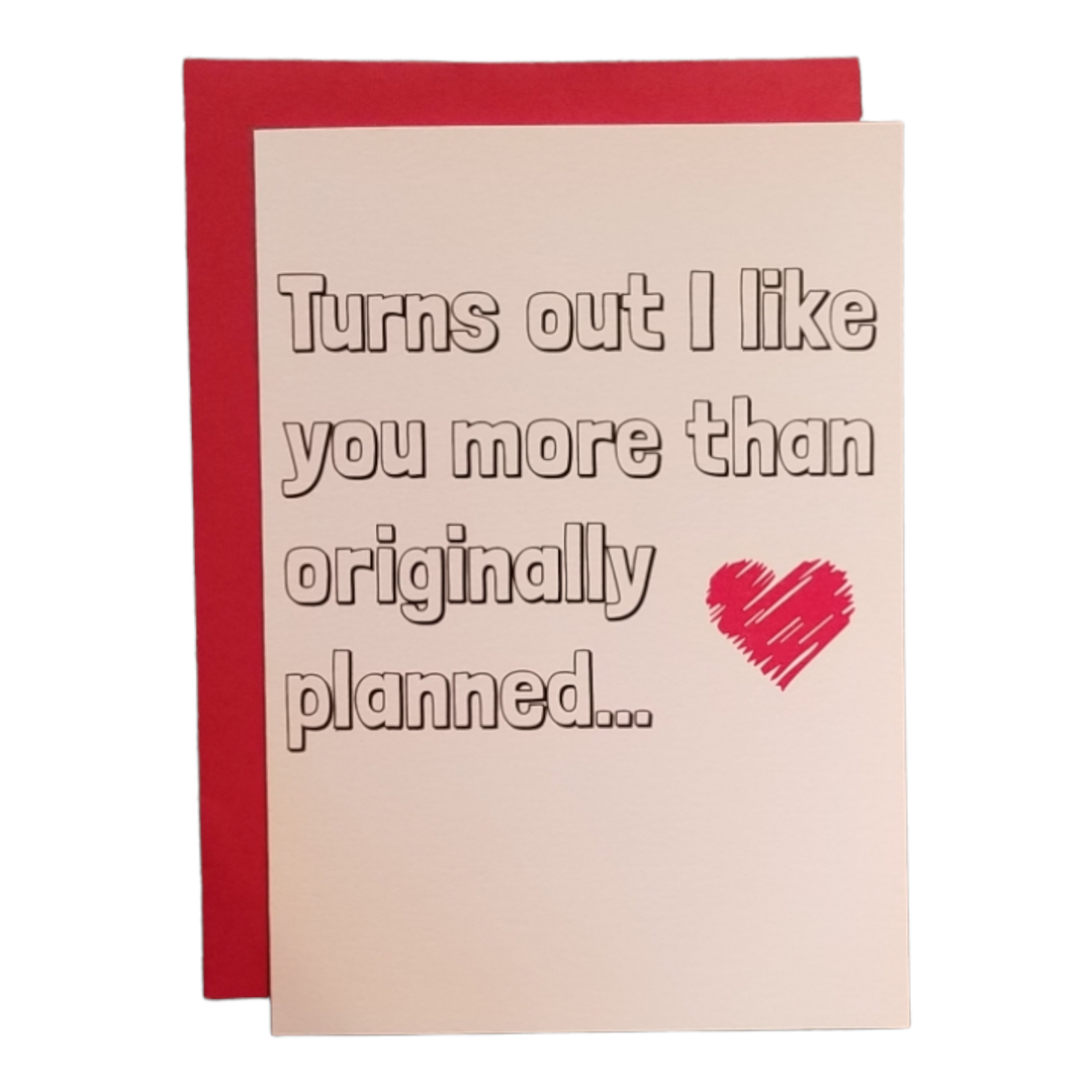 Turns Out I Like You More Than Originally Planned Greeting Card