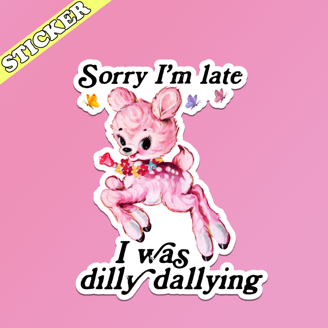 Sorry I’m Late I Was Dilly Dallying