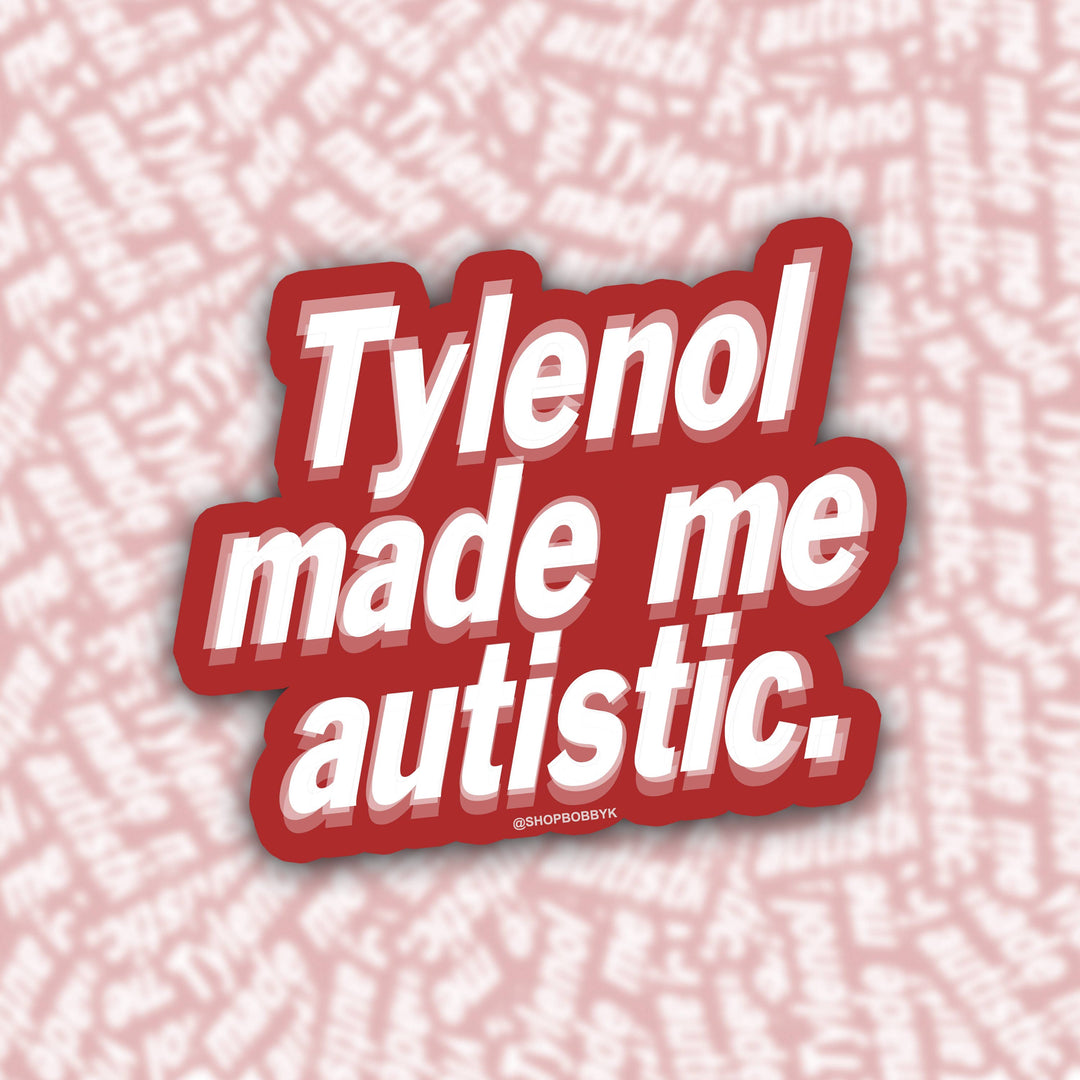 Tylenol Made Me Autistic Sticker