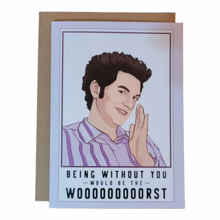 Being Without You Would Be The Worst - Jean-Ralphio Greeting Card