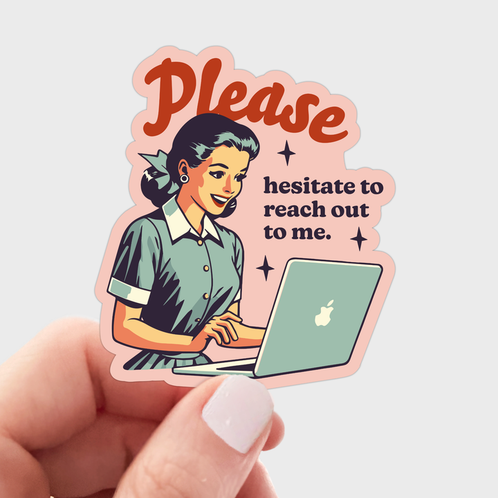 Please Hesitate to Reach Out To Me Sticker