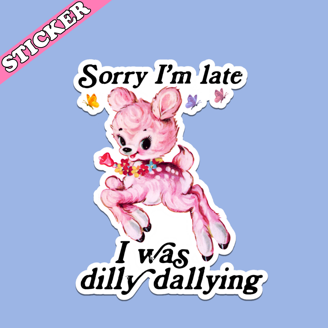 Sorry I’m Late I Was Dilly Dallying