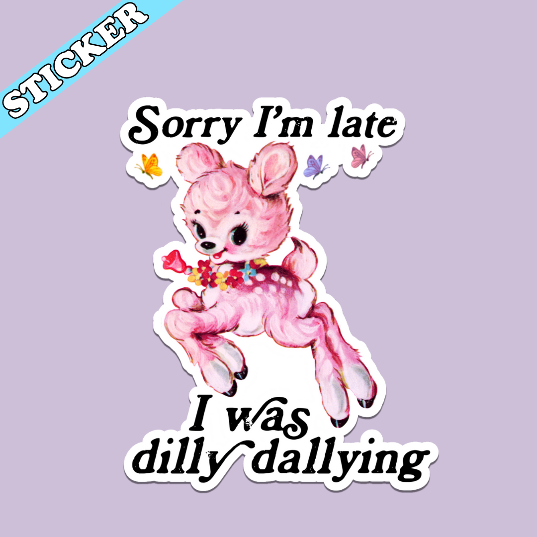 Sorry I’m Late I Was Dilly Dallying