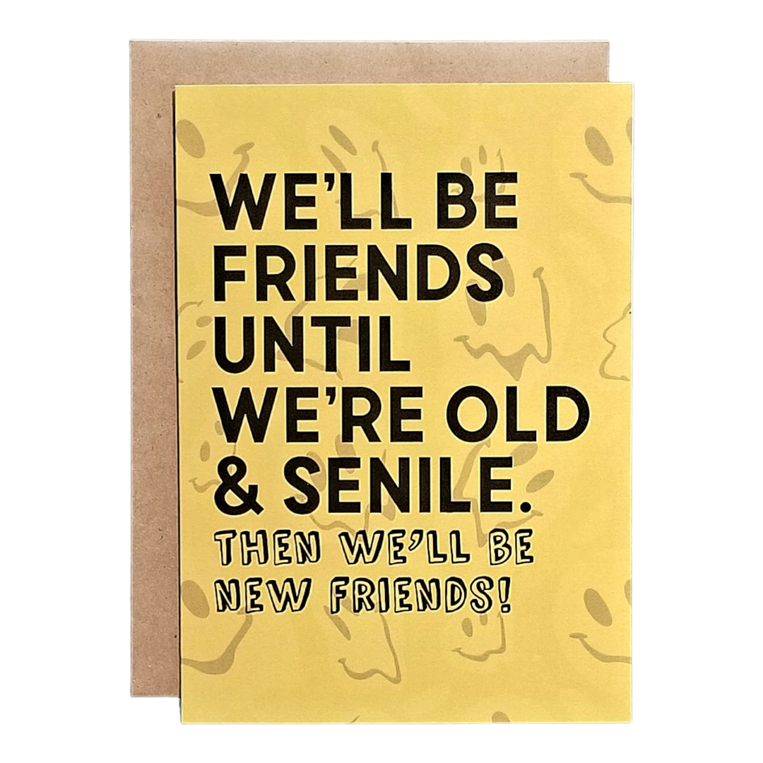 We'll be Friends Until We're Old & Senile, Then New Friends Card