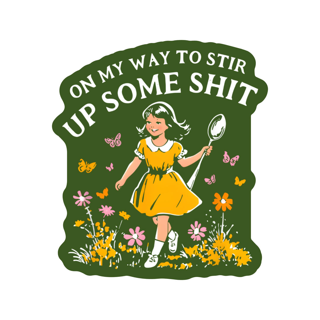 Illustration of a girl in a yellow dress holding a spoon, surrounded by flowers with text 'On my way to stir up some shit' on a green background.