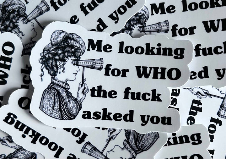 "Me Looking For Who The Fuck Asked You" Sticker