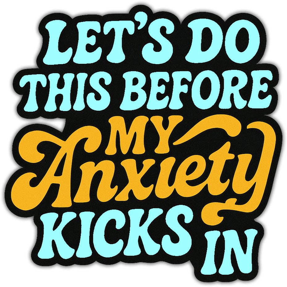 Let's Do This Before My Anxiety Kicks In Sticker