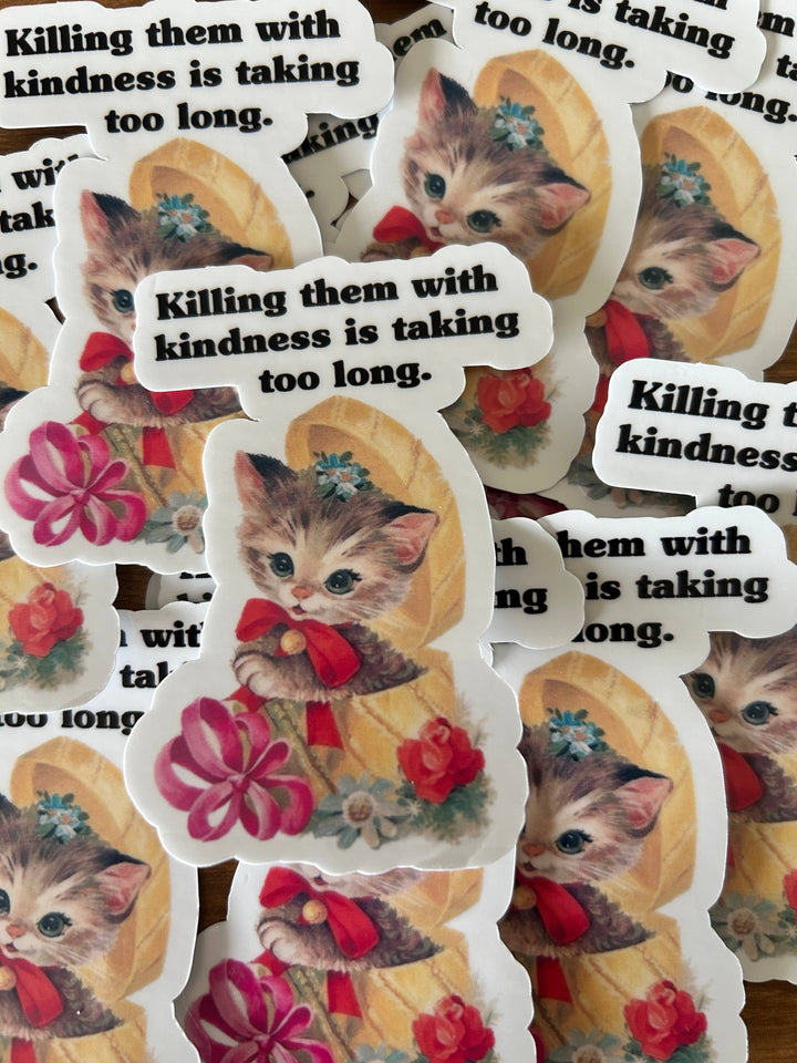 "Killing Them with Kindness is Taking too Long" Sticker
