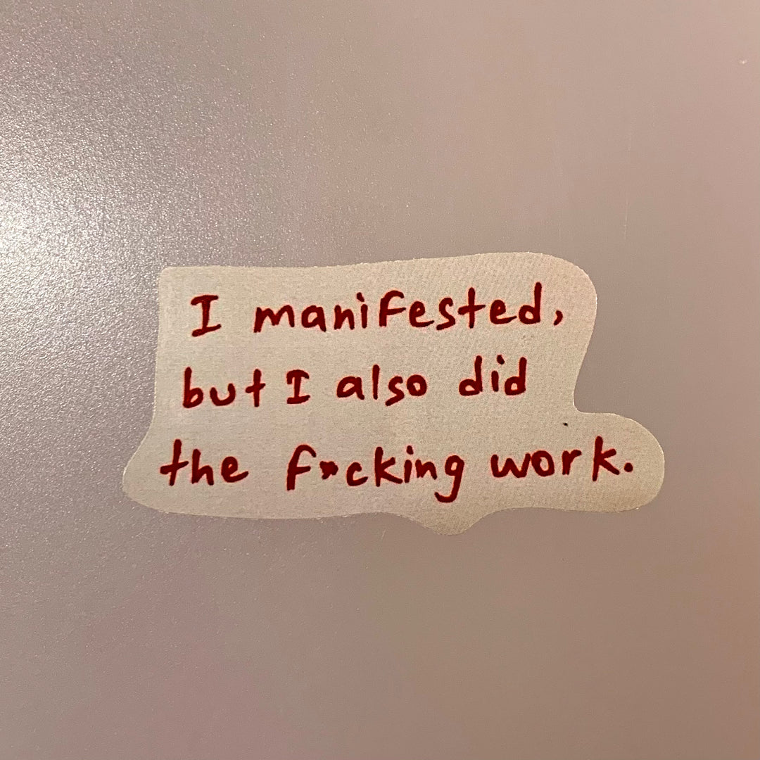 I Manifested, but I also did the F*cking Work Sticker