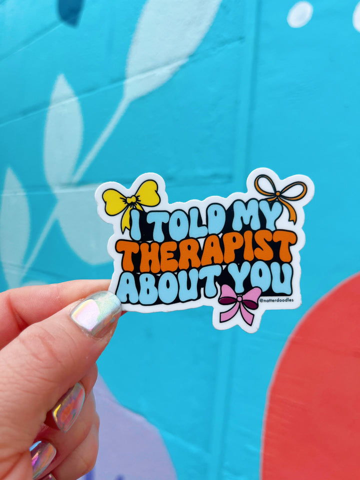 I Told My Therapist About You Sticker