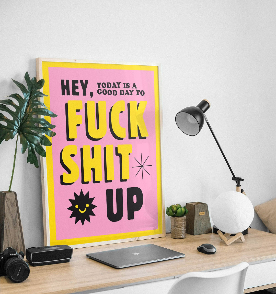 Today Is a Good Day to F*ck Shit Up Print