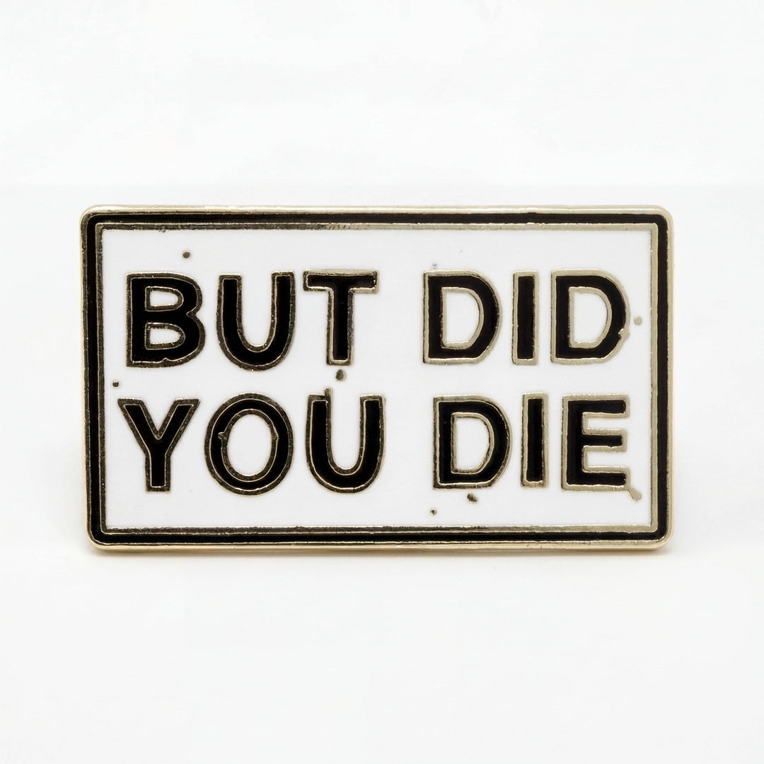 But Did You Die? Pin
