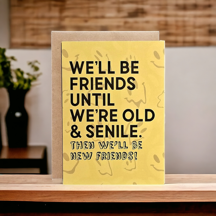 We'll be Friends Until We're Old & Senile, Then New Friends Card