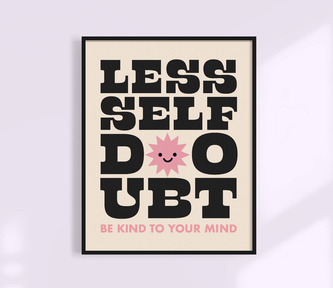 Less Self Doubt Art Print