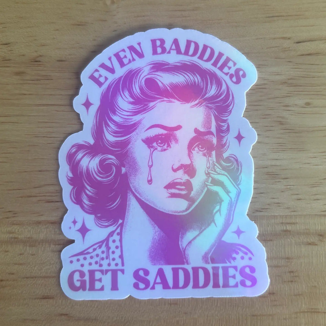 "Even Baddies Get Saddies" Sticker