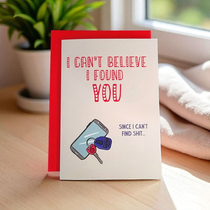 I Can't Believe I Found You. Since I Can't Find Shit Greeting Card