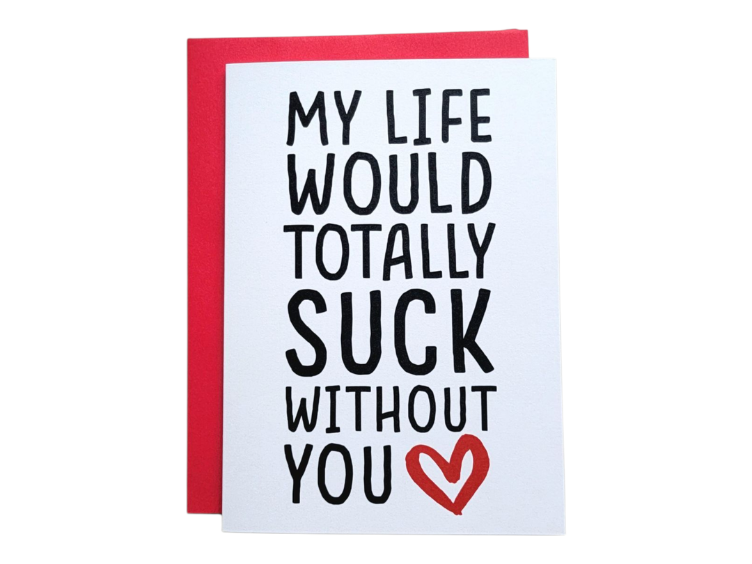 My Life Would Totally Suck Without You Greeting Card