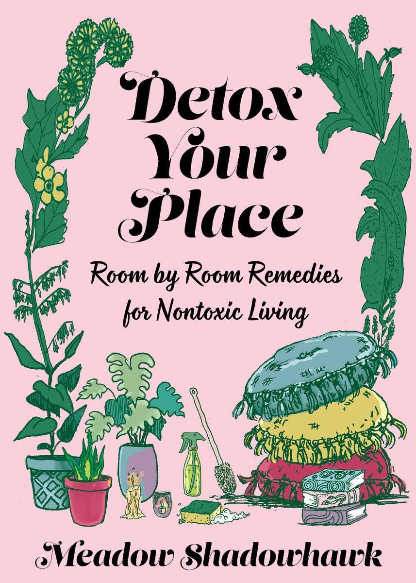 Detox Your Place: Room by Room Remedies for Nontoxic Living - For the love, LV