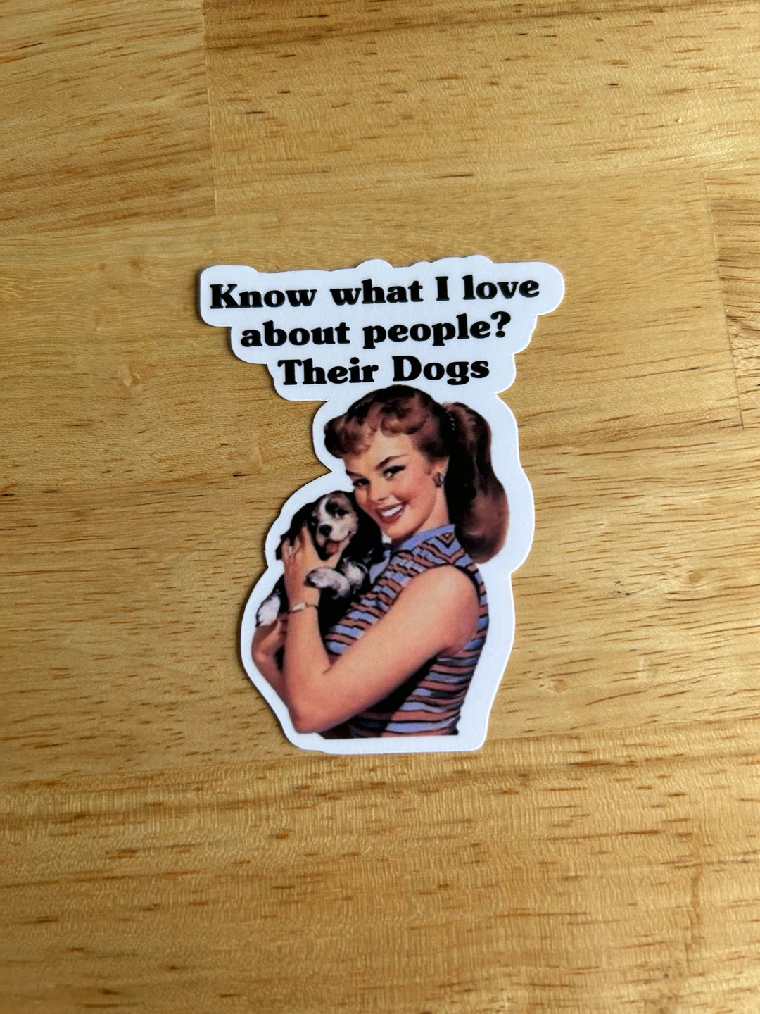 "Know What I Love about People? Their Dogs" Sticker