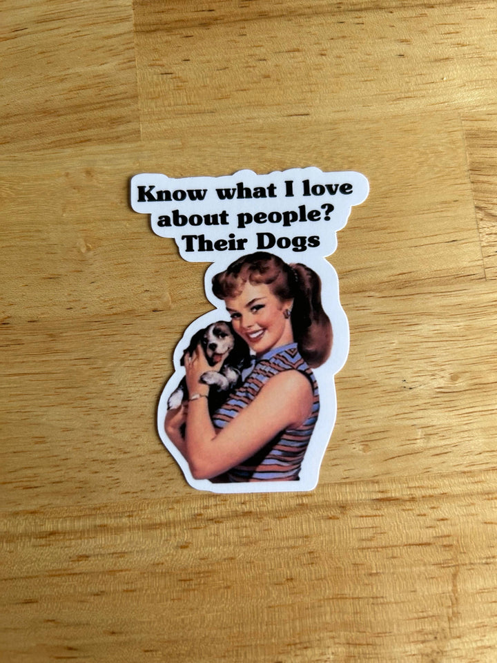 "Know What I Love about People? Their Dogs" Sticker
