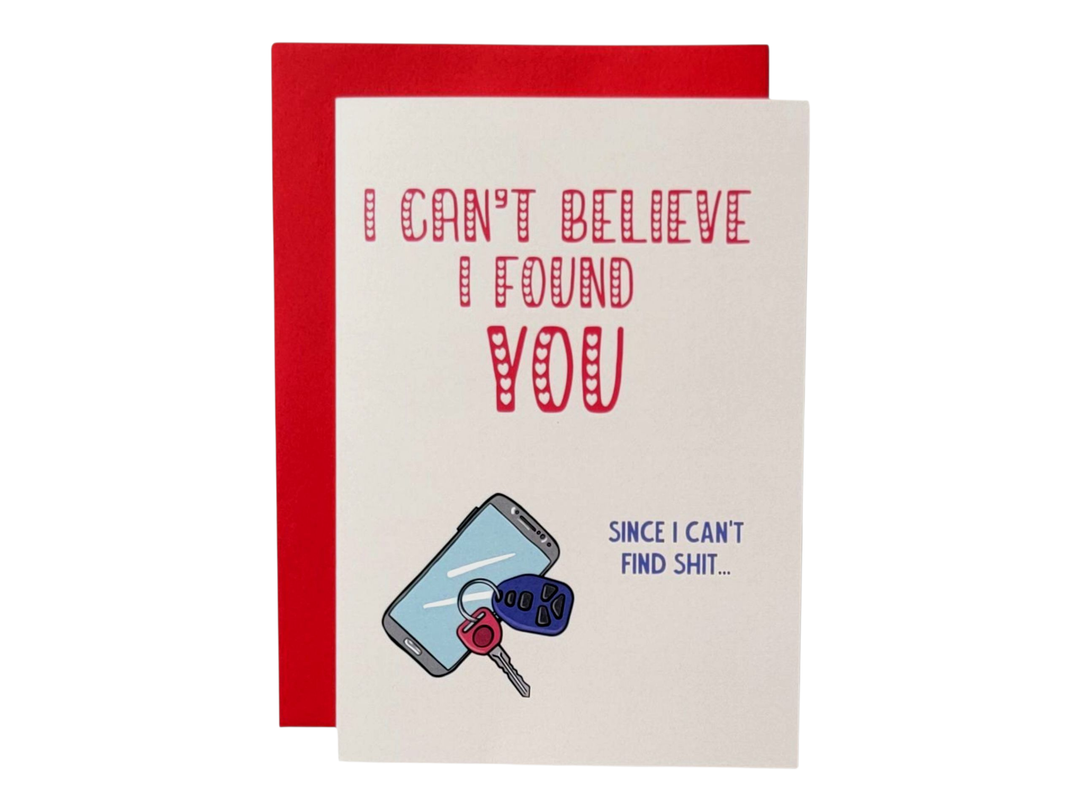 I Can't Believe I Found You. Since I Can't Find Shit Greeting Card