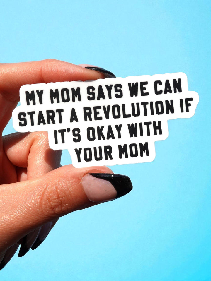 My Mom Says We Can Start a Revolution Sticker