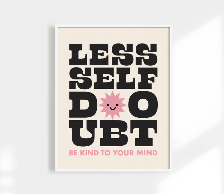 Less Self Doubt Art Print